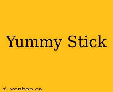 Yummy Stick