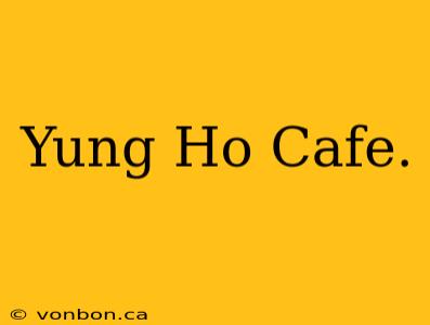 Yung Ho Cafe.