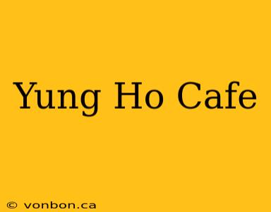 Yung Ho Cafe