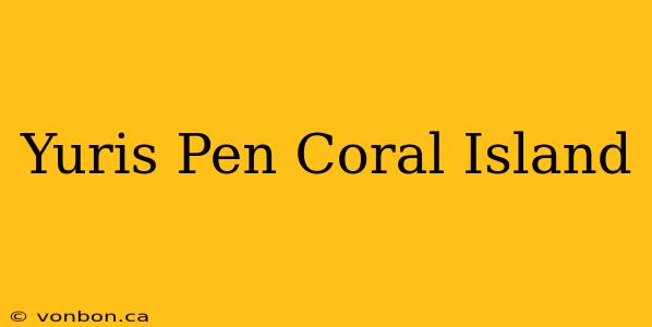 Yuris Pen Coral Island