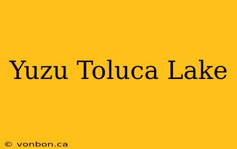 Yuzu Toluca Lake