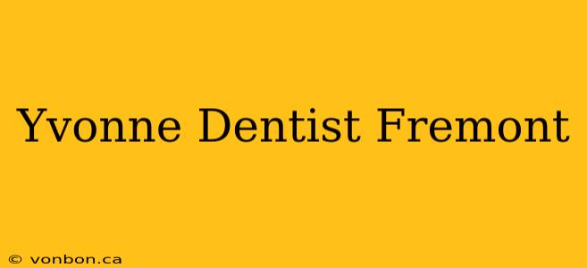 Yvonne Dentist Fremont