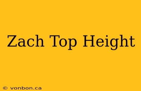 Zach Top Height