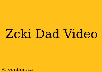 Zcki Dad Video