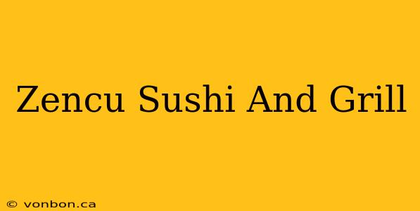 Zencu Sushi And Grill