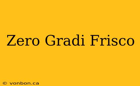 Zero Gradi Frisco