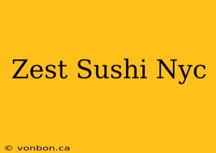 Zest Sushi Nyc