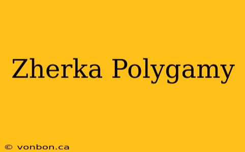 Zherka Polygamy