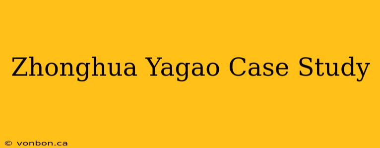 Zhonghua Yagao Case Study