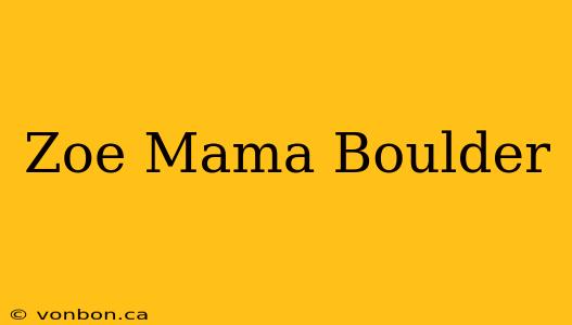 Zoe Mama Boulder