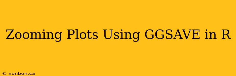 Zooming Plots Using GGSAVE in R
