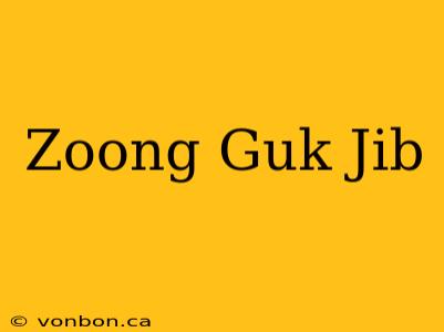 Zoong Guk Jib