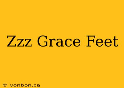 Zzz Grace Feet