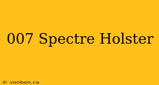 007 Spectre Holster