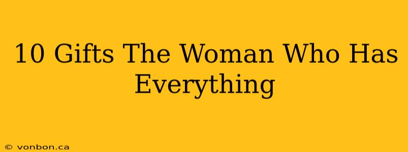 10 Gifts The Woman Who Has Everything