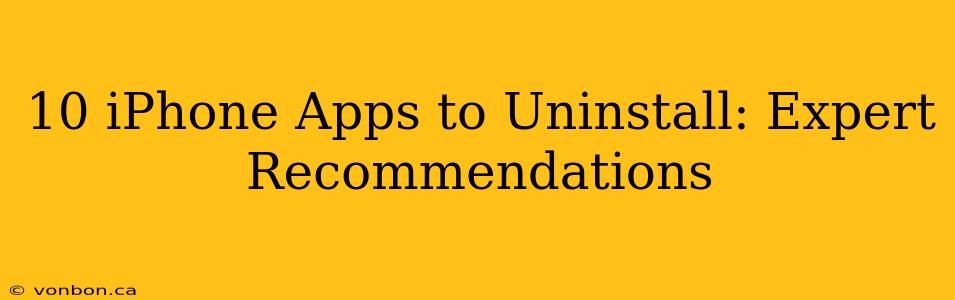 10 iPhone Apps to Uninstall: Expert Recommendations