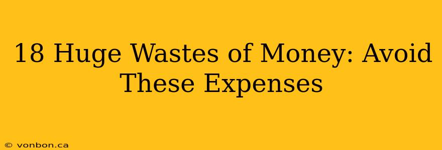 18 Huge Wastes of Money: Avoid These Expenses