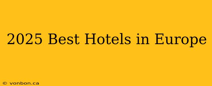 2025 Best Hotels in Europe