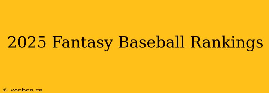 2025 Fantasy Baseball Rankings