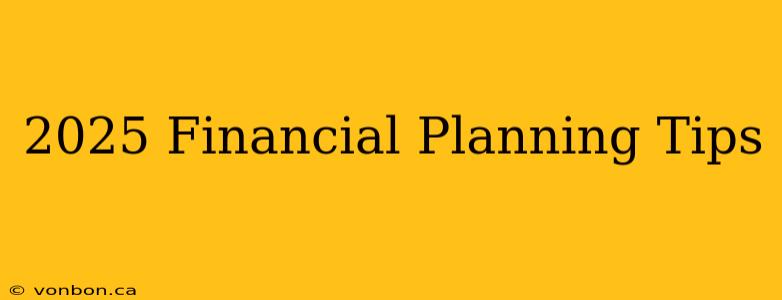 2025 Financial Planning Tips