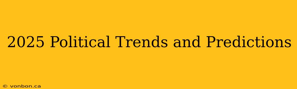 2025 Political Trends and Predictions