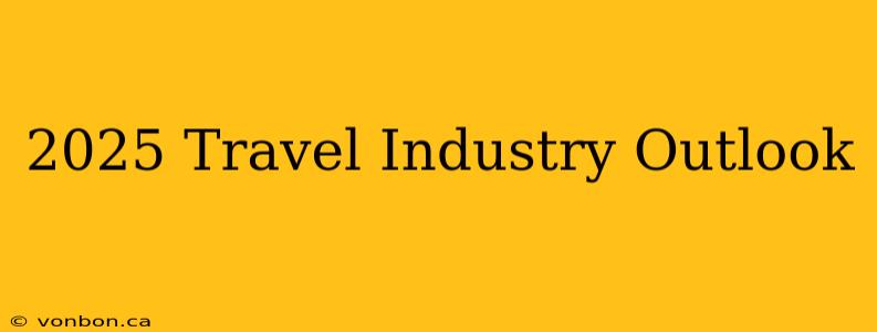 2025 Travel Industry Outlook