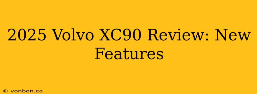 2025 Volvo XC90 Review: New Features