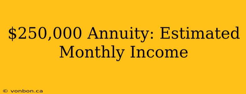 $250,000 Annuity: Estimated Monthly Income