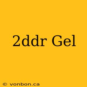 2ddr Gel