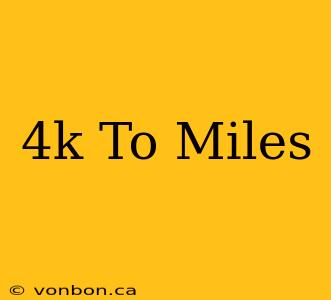 4k To Miles