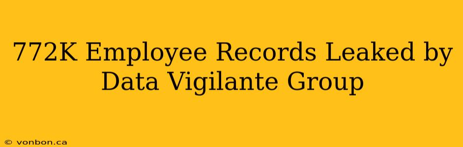 772K Employee Records Leaked by Data Vigilante Group