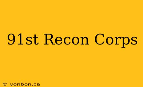 91st Recon Corps