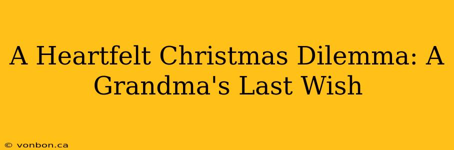 A Heartfelt Christmas Dilemma: A Grandma's Last Wish