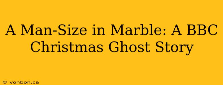 A Man-Size in Marble: A BBC Christmas Ghost Story