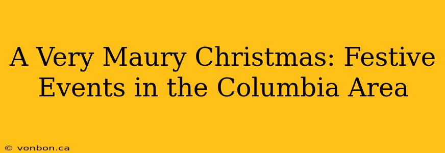 A Very Maury Christmas: Festive Events in the Columbia Area