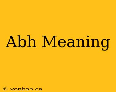 Abh Meaning