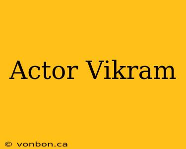 Actor Vikram