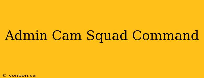 Admin Cam Squad Command