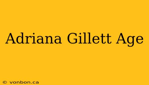 Adriana Gillett Age