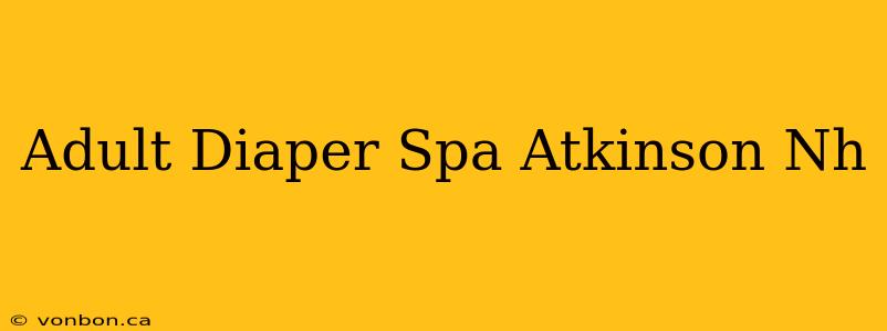 Adult Diaper Spa Atkinson Nh