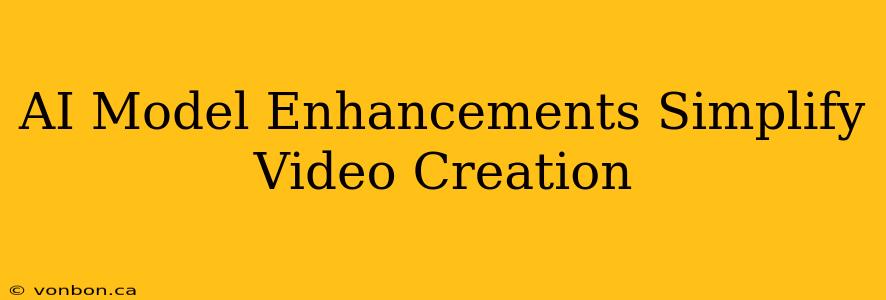 AI Model Enhancements Simplify Video Creation