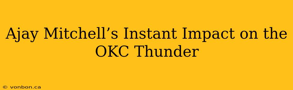 Ajay Mitchell’s Instant Impact on the OKC Thunder