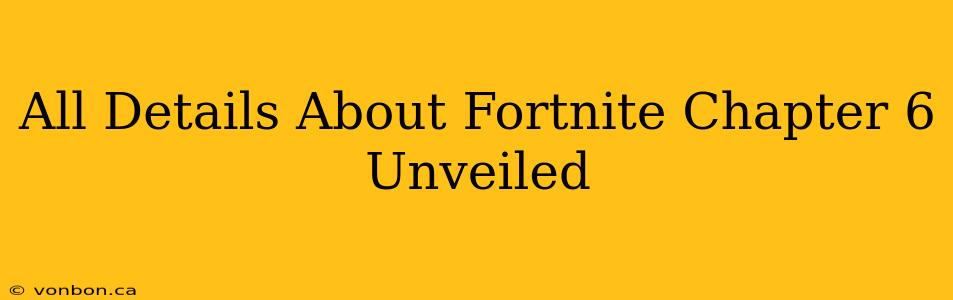 All Details About Fortnite Chapter 6 Unveiled