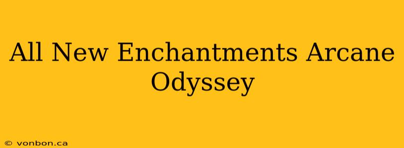 All New Enchantments Arcane Odyssey