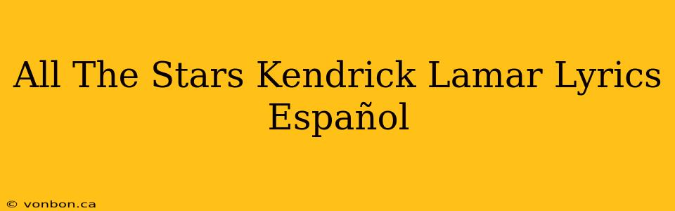 All The Stars Kendrick Lamar Lyrics Español