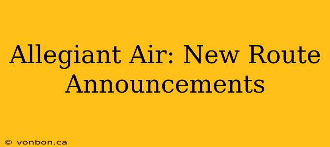 Allegiant Air: New Route Announcements