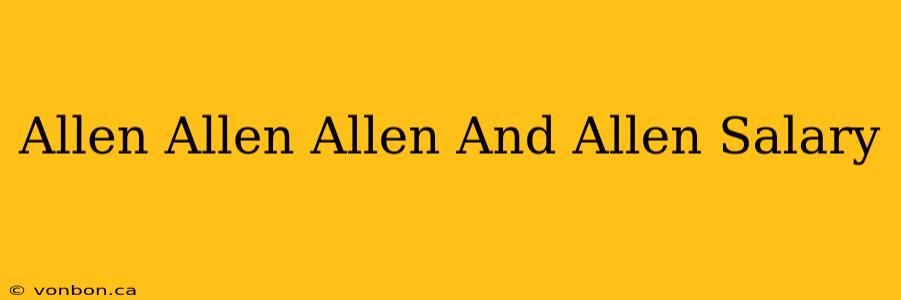 Allen Allen Allen And Allen Salary