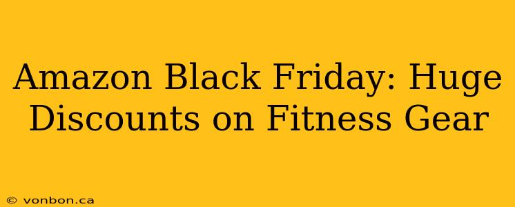 Amazon Black Friday: Huge Discounts on Fitness Gear