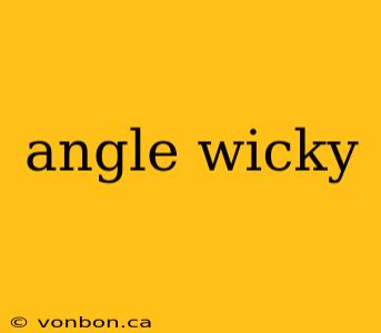 angle wicky