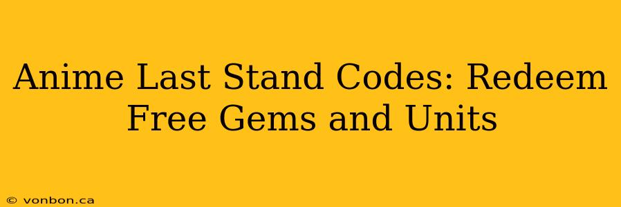 Anime Last Stand Codes: Redeem Free Gems and Units